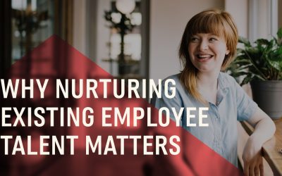 Why Nurturing Existing Employee Talent Matters